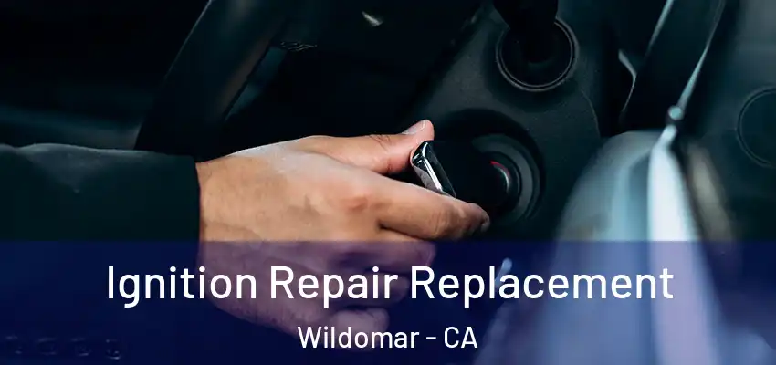  Ignition Repair Replacement Wildomar - CA